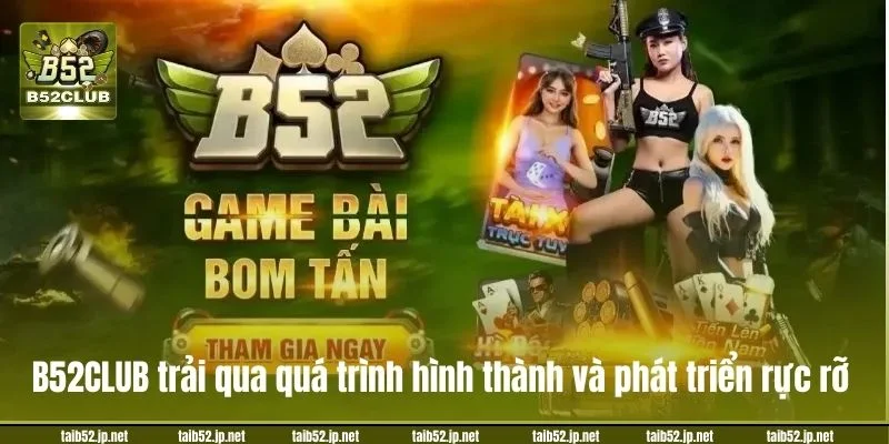 B52CLUB trải qua quá trình hình thành và phát triển rực rỡ.