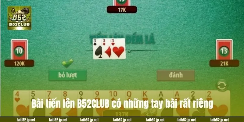 Bài tiến lên B52CLUB có những tay bài rất riêng.