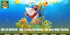 Bắn Cá B52CLUB - Đấu Trường Đại Dương, Săn Boss Nhận Thưởng