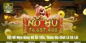 Bật Mí Mẹo Quay Hũ Ăn Tiền, Tham Gia Chơi Là Có Lãi