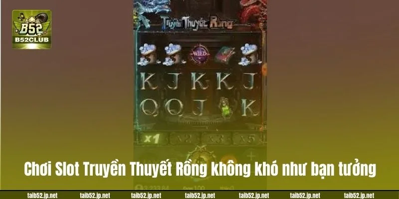 Cách chơi Slot Truyền Thuyết Rồng không khó như bạn tưởng.