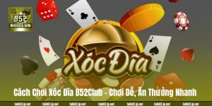 Cách Chơi Xóc Đĩa B52Club – Chơi Dễ, Ăn Thưởng Nhanh