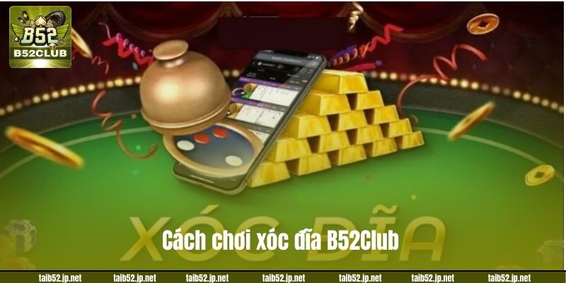 Cách chơi xóc đĩa B52Club cho người mới.