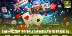 Casino B52CLUB - Bến Đỗ Lý Tưởng Nhất Cho Tín Đồ Sòng Bài