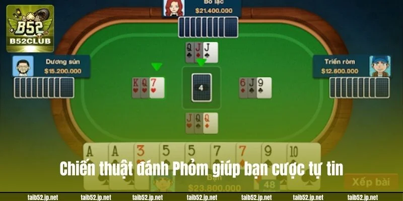 Chiến thuật đánh Phỏm giúp bạn cược tự tin.
