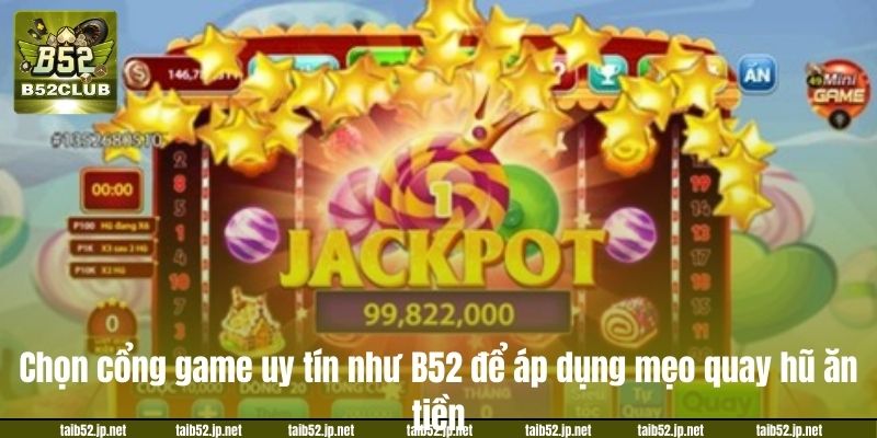 Chọn cổng game uy tín như B52 để áp dụng mẹo quay hũ ăn tiền.