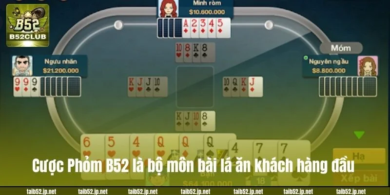 Cược Phỏm B52 là bộ môn bài lá ăn khách hàng đầu.