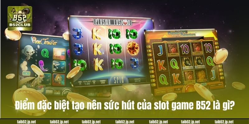 Điểm đặc biệt tạo nên sức hút của slot game B52 là gì?