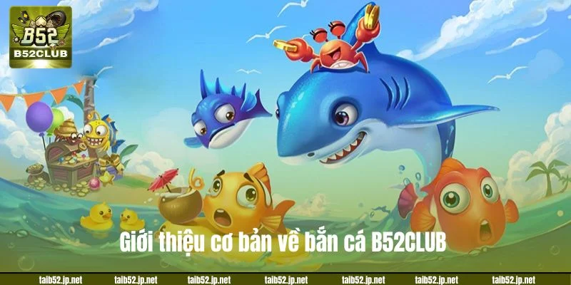 Giới thiệu cơ bản về bắn cá B52CLUB. 