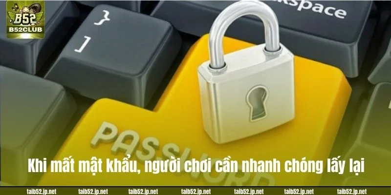 Khi mất mật khẩu, người chơi cần nhanh chóng lấy lại.