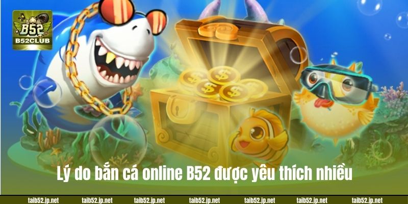 Lý do bắn cá online B52 được yêu thích nhiều.