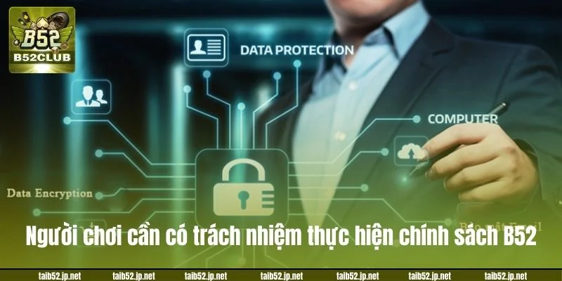 Chính Sách Bảo Mật B52CLUB: Cập Nhật Chính Sách Mới 2026 Người chơi cũng cần có trách nhiệm thực hiện chính sách của B52