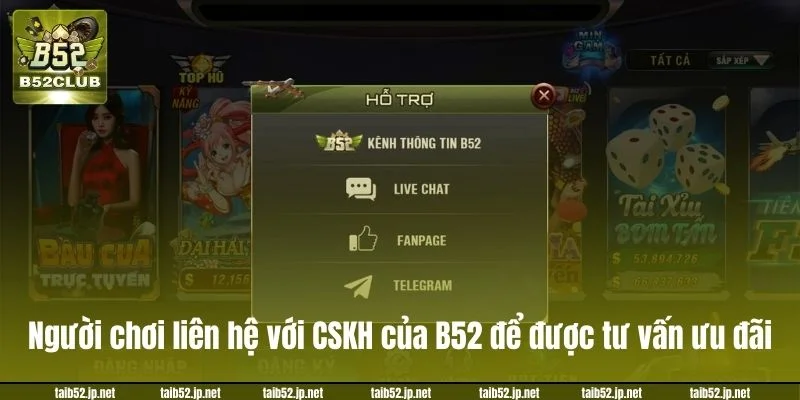 Người chơi có thể liên hệ với CSKH của B52 để được tư vấn ưu đãi.