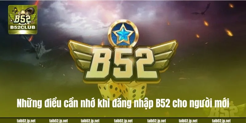 Những điều cần nhớ khi đăng nhập B52 cho người mới.