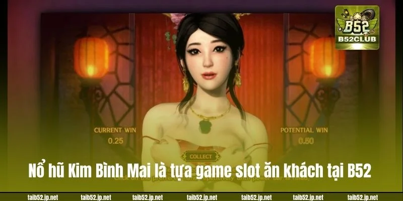 Nổ hũ Kim Bình Mai là tựa game slot ăn khách tại B52.