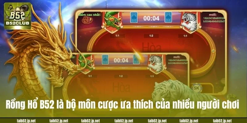 Rồng Hổ B52 là bộ môn cược ưa thích của nhiều người chơi.