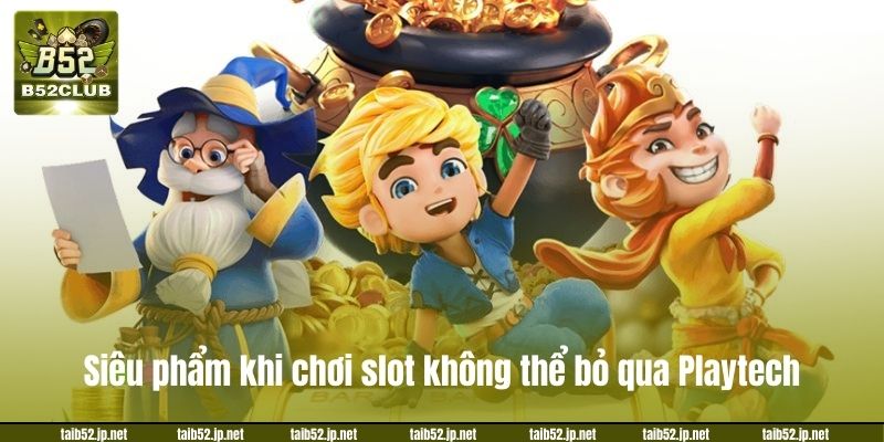 Siêu phẩm khi chơi slot không thể bỏ qua Playtech.