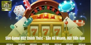 Slot Game B52 Chính Thức – Săn Hũ Nhanh, Rút Tiền Gọn