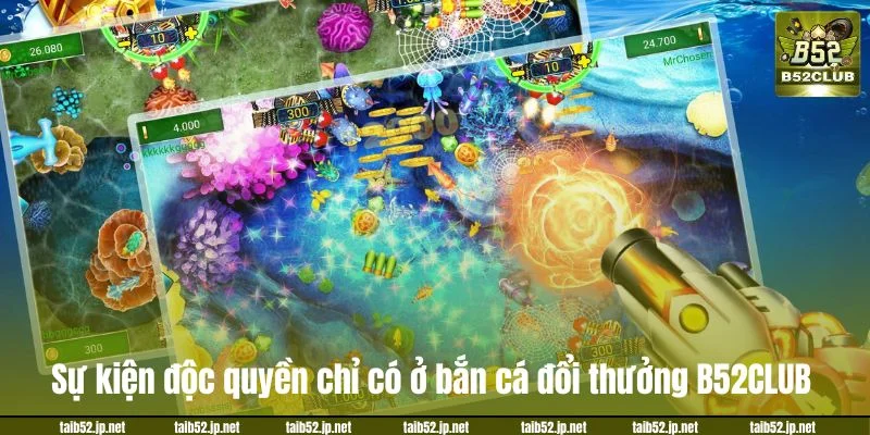 Sự kiện độc quyền chỉ có ở bắn cá đổi thưởng B52CLUB.