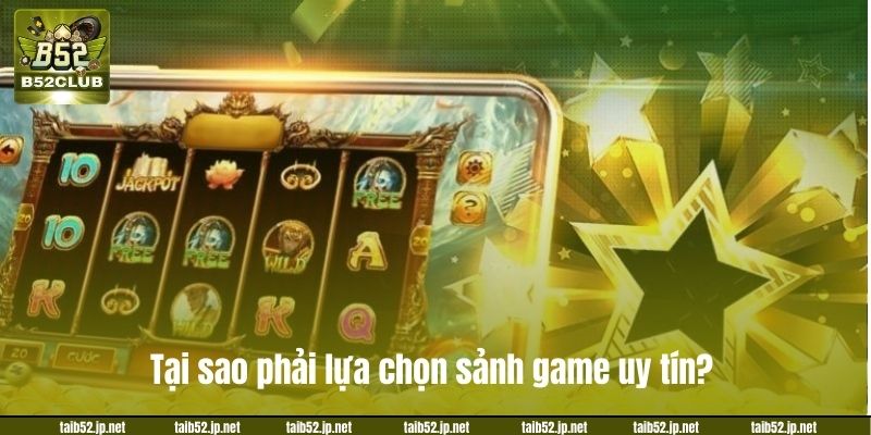Tại sao phải lựa chọn sảnh game uy tín?
