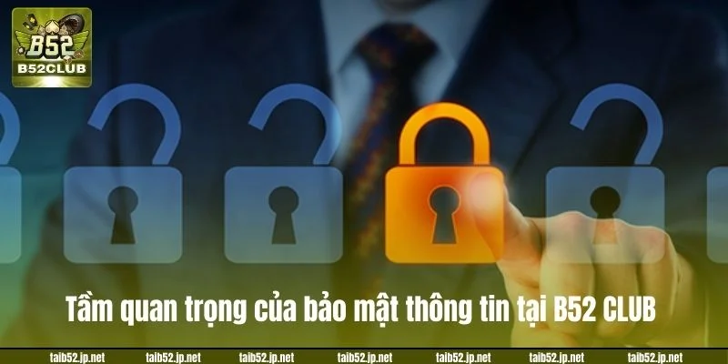 Chính Sách Bảo Mật B52CLUB: Cập Nhật Chính Sách Mới 2026 Tầm quan trọng của chính sách bảo mật thông tin tại B52 CLUB.