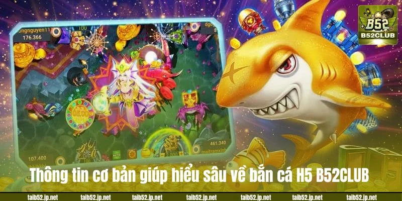 Thông tin cơ bản giúp hiểu sâu về bắn cá H5 B52CLUB.