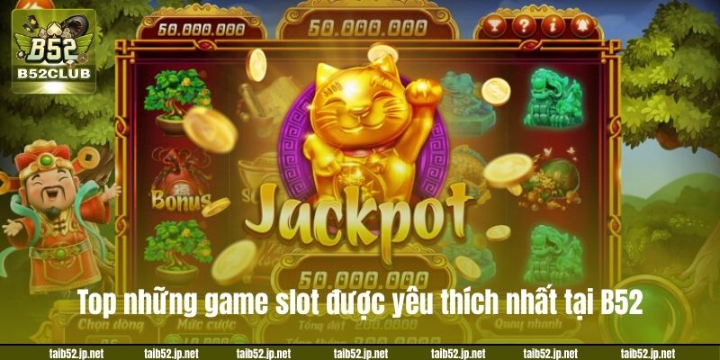 Top những game slot được yêu thích nhất tại B52